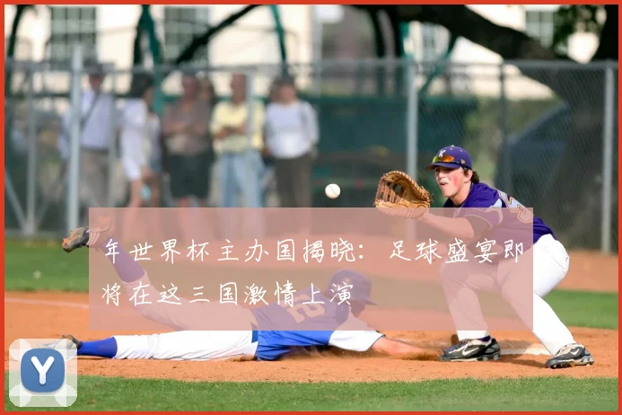 年世界杯主办国揭晓:足球盛宴即将在这三国激情上演