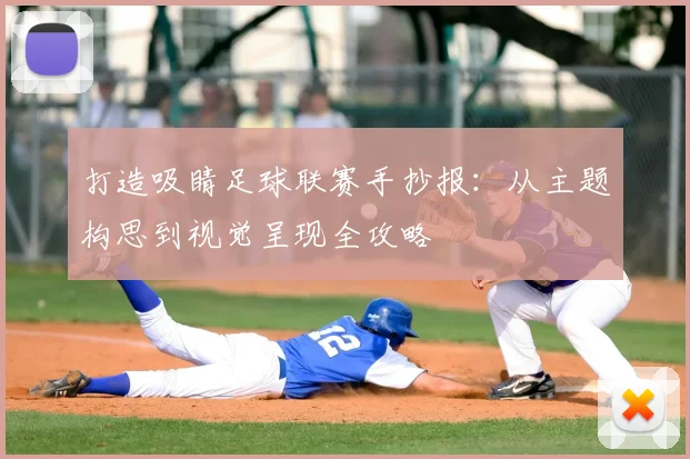 打造吸睛足球联赛手抄报：从主题构思到视觉呈现全攻略