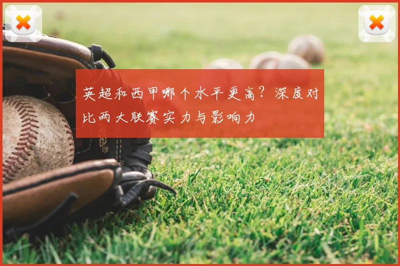 英超和西甲哪个水平更高?深度对比两大联赛实力与影响力