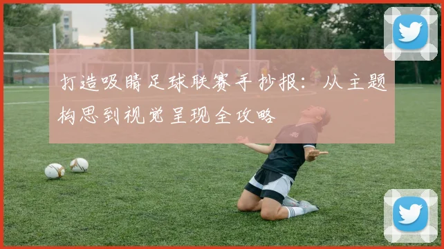 打造吸睛足球联赛手抄报：从主题构思到视觉呈现全攻略